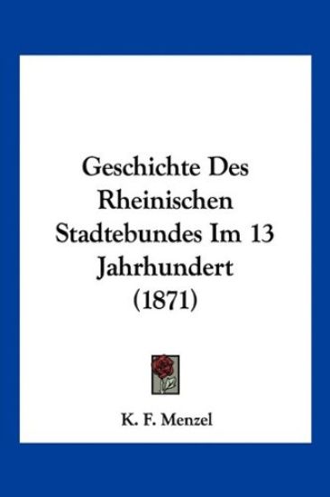 Menzel, K: Geschichte Des Rheinischen Stadtebundes Im 13 Jah
