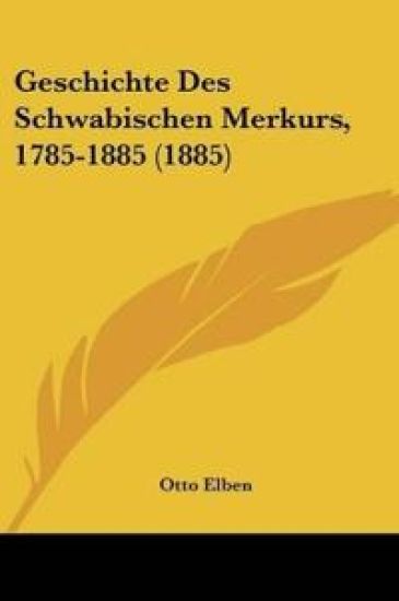 Elben, O: Geschichte Des Schwabischen Merkurs, 1785-1885 (18