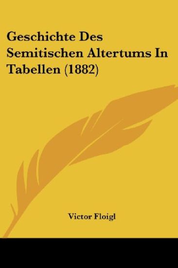 Floigl, V: Geschichte Des Semitischen Altertums In Tabellen