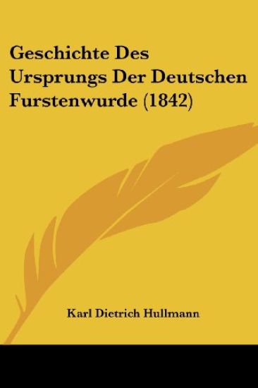 Hullmann, K: Geschichte Des Ursprungs Der Deutschen Furstenw