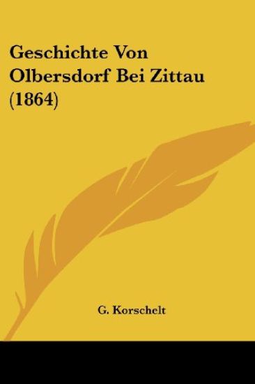 Korschelt, G: Geschichte Von Olbersdorf Bei Zittau (1864)