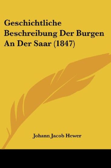 Hewer, J: Geschichtliche Beschreibung Der Burgen An Der Saar