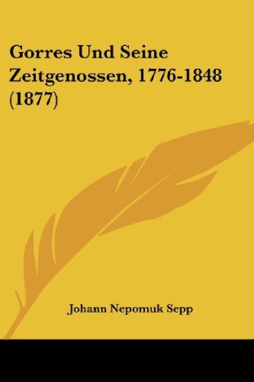 Sepp, J: Gorres Und Seine Zeitgenossen, 1776-1848 (1877)