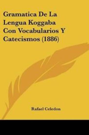 Gramatica De La Lengua Koggaba Con Vocabularios Y Catecismos (1886)