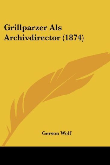 Wolf, G: Grillparzer Als Archivdirector (1874)
