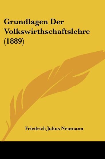 Neumann, F: Grundlagen Der Volkswirthschaftslehre (1889)
