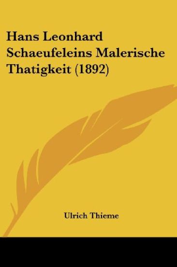 Thieme, U: Hans Leonhard Schaeufeleins Malerische Thatigkeit