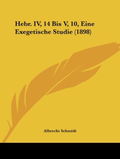 Schmidt, A: Hebr. IV, 14 Bis V, 10, Eine Exegetische Studie