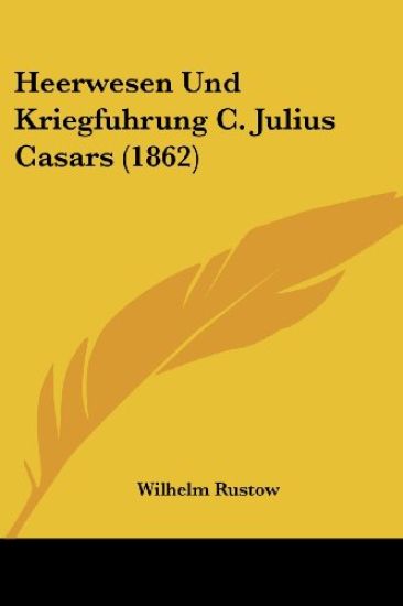 Rustow, W: Heerwesen Und Kriegfuhrung C. Julius Casars (1862