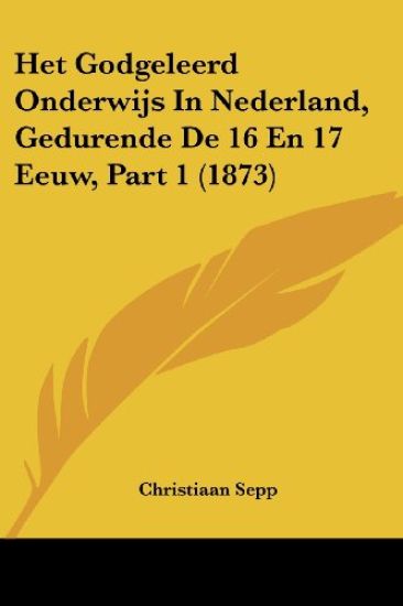 Het Godgeleerd Onderwijs In Nederland, Gedurende De 16 En 17 Eeuw, Part 1 (1873)