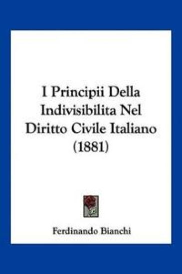I Principii Della Indivisibilita Nel Diritto Civile Italiano (1881)