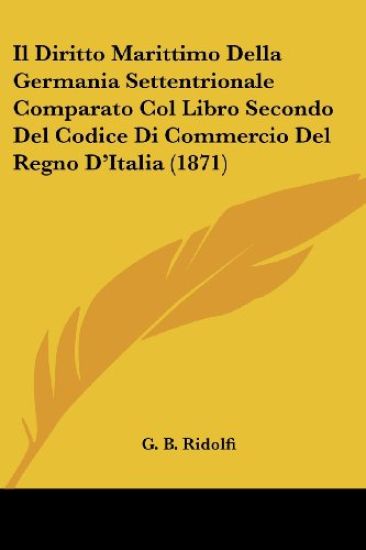 Il Diritto Marittimo Della Germania Settentrionale Comparato Col Libro Secondo Del Codice Di Commercio Del Regno D'Italia (1871)