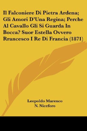 Il Falconiere Di Pietra Ardena; Gli Amori D'Una Regina; Perche Al Cavallo Gli Si Guarda In Bocca? Suor Estella Ovvero Rrancesco I Re Di Francia (1871)
