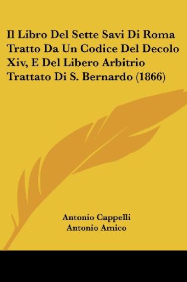 Il Libro Del Sette Savi Di Roma Tratto Da Un Codice Del Decolo Xiv, E Del Libero Arbitrio Trattato Di S. Bernardo (1866)