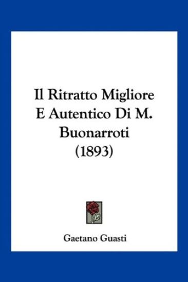 Il Ritratto Migliore E Autentico Di M. Buonarroti (1893)
