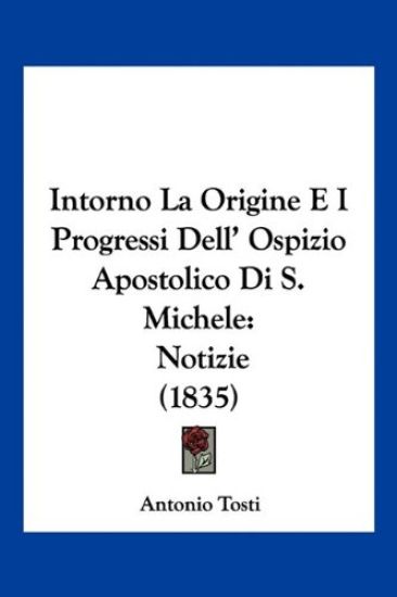 Intorno La Origine E I Progressi Dell' Ospizio Apostolico Di S. Michele
