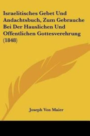 Maier, J: Israelitisches Gebet Und Andachtsbuch, Zum Gebrauc