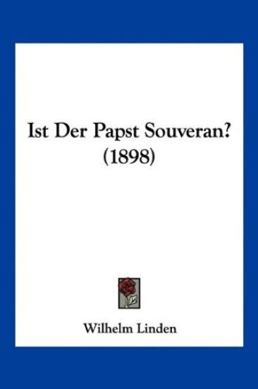 Linden, W: Ist Der Papst Souveran? (1898)