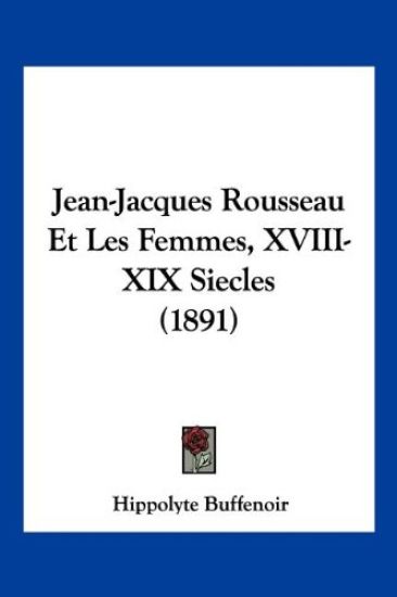 Jean-Jacques Rousseau Et Les Femmes, XVIII-XIX Siecles (1891)