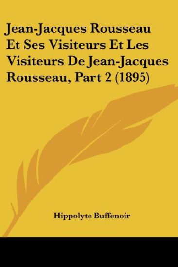 Jean-Jacques Rousseau Et Ses Visiteurs Et Les Visiteurs De Jean-Jacques Rousseau, Part 2 (1895)