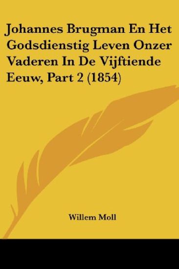 Johannes Brugman En Het Godsdienstig Leven Onzer Vaderen In De Vijftiende Eeuw, Part 2 (1854)