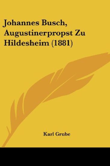 Grube, K: Johannes Busch, Augustinerpropst Zu Hildesheim (18