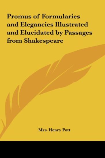 Promus of Formularies and Elegancies Illustrated and Elucidated by Passages from Shakespeare