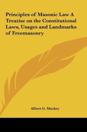 Principles of Masonic Law A Treatise on the Constitutional Laws, Usages and Landmarks of Freemasonry