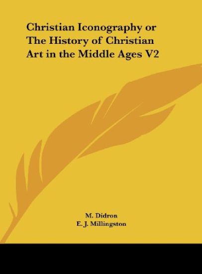 Didron, M: Christian Iconography or The History of Christian