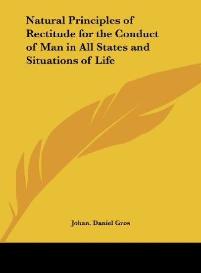 Natural Principles of Rectitude for the Conduct of Man in All States and Situations of Life