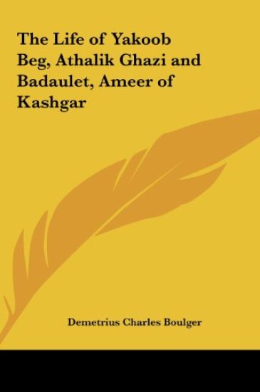 The Life of Yakoob Beg, Athalik Ghazi and Badaulet, Ameer of Kashgar