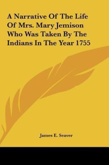 A Narrative Of The Life Of Mrs. Mary Jemison Who Was Taken By The Indians In The Year 1755