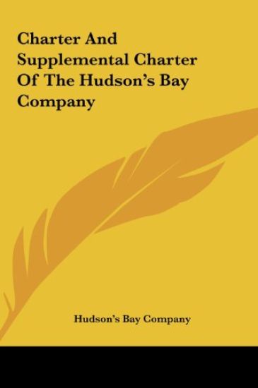 Charter And Supplemental Charter Of The Hudson's Bay Company