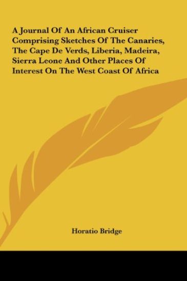 A Journal Of An African Cruiser Comprising Sketches Of The Canaries, The Cape De Verds, Liberia, Madeira, Sierra Leone And Other Places Of Interest On The West Coast Of Africa