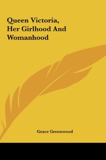 Queen Victoria, Her Girlhood And Womanhood