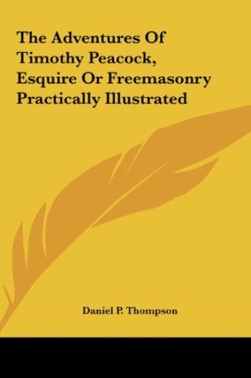 The Adventures Of Timothy Peacock, Esquire Or Freemasonry Practically Illustrated