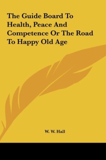 The Guide Board To Health, Peace And Competence Or The Road To Happy Old Age