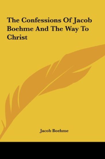 The Confessions Of Jacob Boehme And The Way To Christ