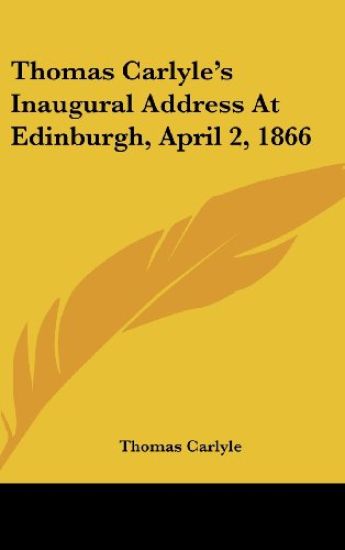 Thomas Carlyle's Inaugural Address At Edinburgh, April 2, 1866