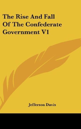 The Rise And Fall Of The Confederate Government V1