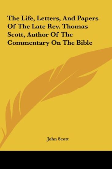 The Life, Letters, And Papers Of The Late Rev. Thomas Scott, Author Of The Commentary On The Bible