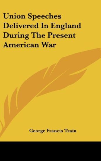 Union Speeches Delivered In England During The Present American War