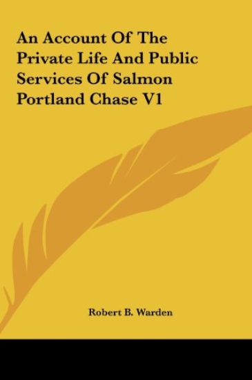 An Account Of The Private Life And Public Services Of Salmon Portland Chase V1