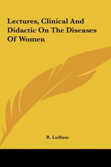 Lectures, Clinical And Didactic On The Diseases Of Women