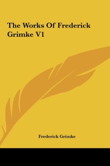 The Works Of Frederick Grimke V1