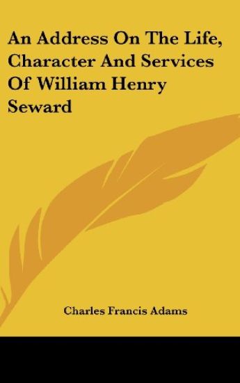 An Address On The Life, Character And Services Of William Henry Seward