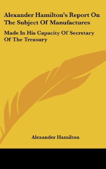Alexander Hamilton's Report On The Subject Of Manufactures