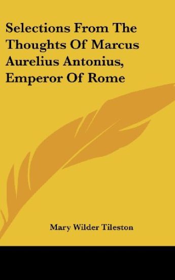 Selections From The Thoughts Of Marcus Aurelius Antonius, Emperor Of Rome