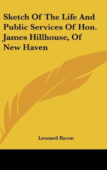 Sketch Of The Life And Public Services Of Hon. James Hillhouse, Of New Haven