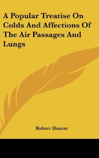 A Popular Treatise On Colds And Affections Of The Air Passages And Lungs